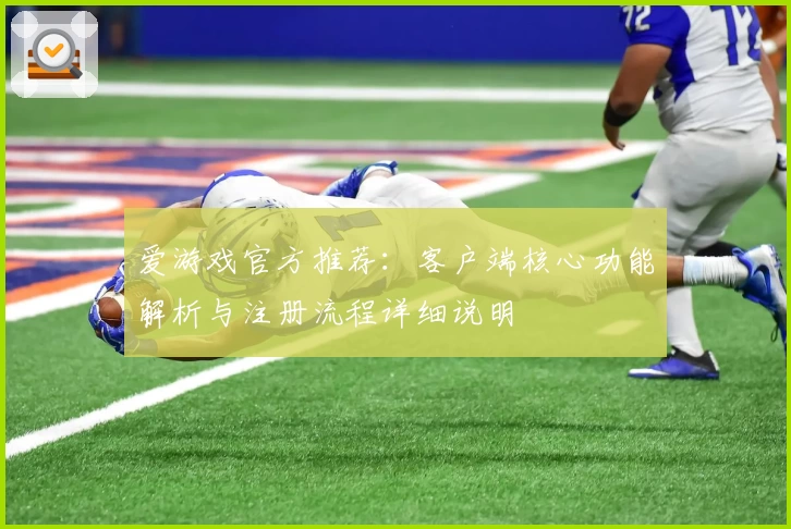 爱游戏官方推荐：客户端核心功能解析与注册流程详细说明