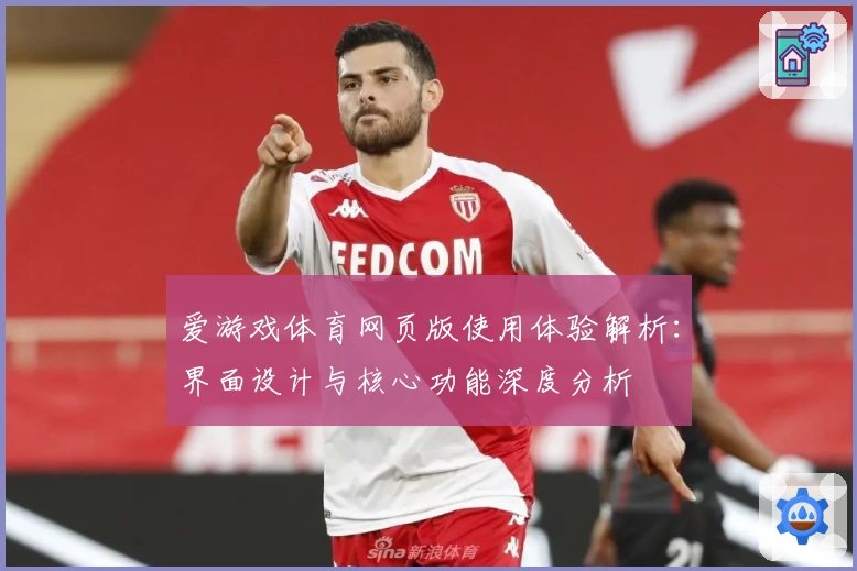 爱游戏体育网页版使用体验解析：界面设计与核心功能深度分析