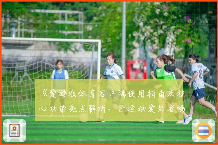 《爱游戏体育客户端使用指南及核心功能亮点解析，让运动爱好者畅享便捷体验》